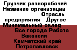 Грузчик-разнорабочий › Название организации ­ Fusion Service › Отрасль предприятия ­ Другое › Минимальный оклад ­ 25 000 - Все города Работа » Вакансии   . Камчатский край,Петропавловск-Камчатский г.